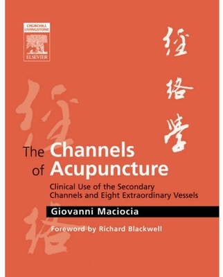 The Channels of Acupuncture Clinical Use of the Secondary Channels and Eight Extraordinary Vessels