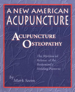 A New American Acupuncture : Acupuncture Osteopathy : The Myofascial Release of the Bodymind's