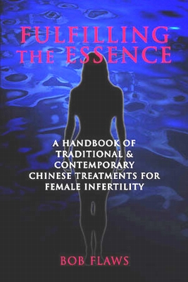 Fulfilling the Essence Traditional & Contemporary Chinese Treatments for Female Infertility